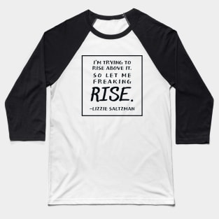 I'm trying to rise above it | Lizzie Saltzman Baseball T-Shirt